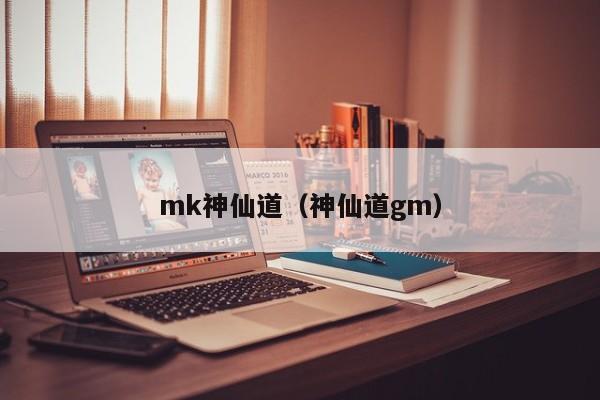mk神仙道（神仙道gm）-第1张图片-澳门第一娱乐娱城官网 - 澳门十大娱乐官网入口