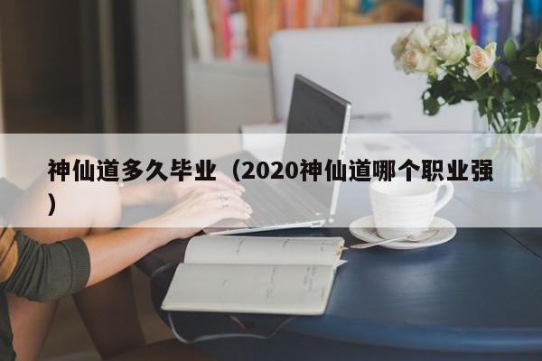 神仙道多久毕业（2020神仙道哪个职业强）-第1张图片-澳门第一娱乐娱城官网 - 澳门十大娱乐官网入口