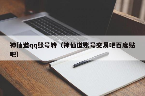 神仙道qq账号转（神仙道账号交易吧百度贴吧）-第1张图片-澳门第一娱乐娱城官网 - 澳门十大娱乐官网入口